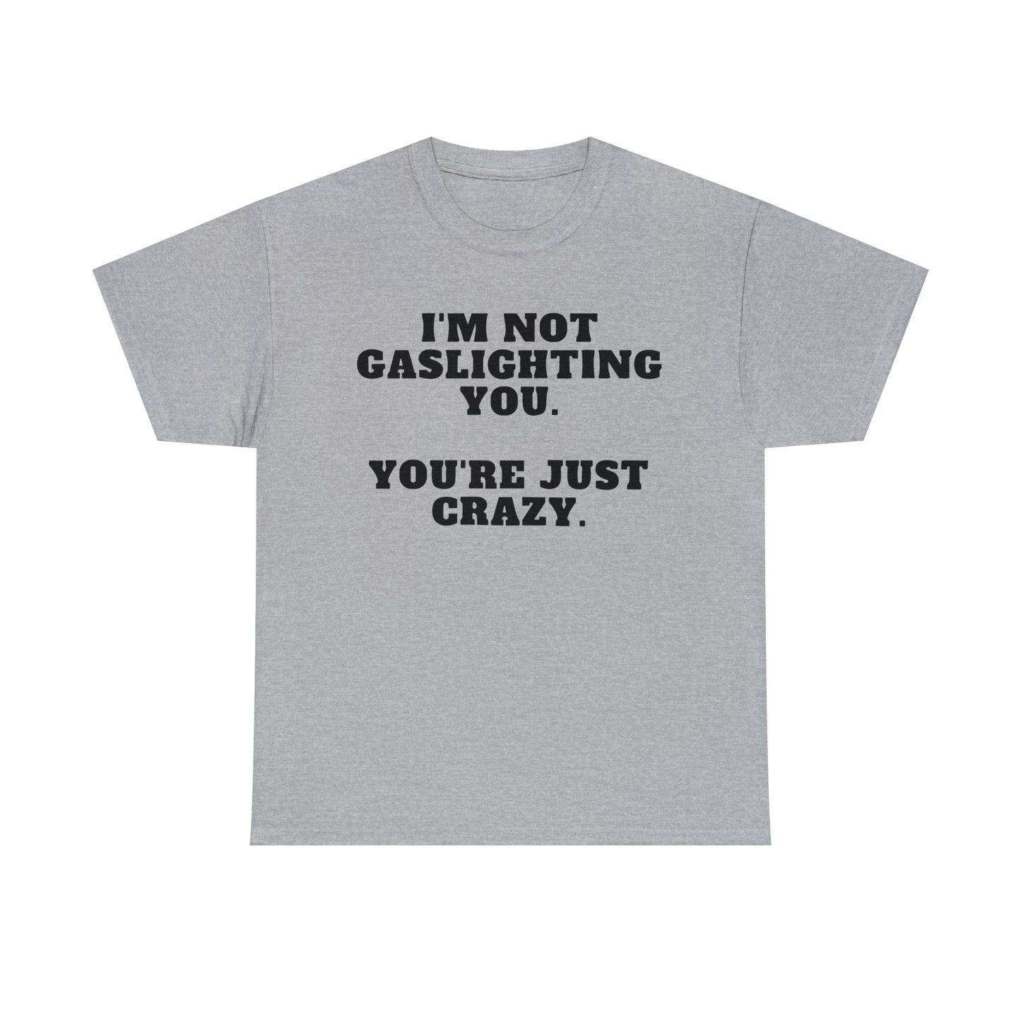 "I'm Not Gaslighting You. You're Just Crazy." Tee