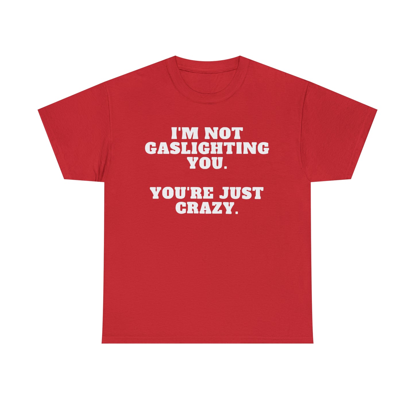 "I'm Not Gaslighting You. You're Just Crazy." Tee