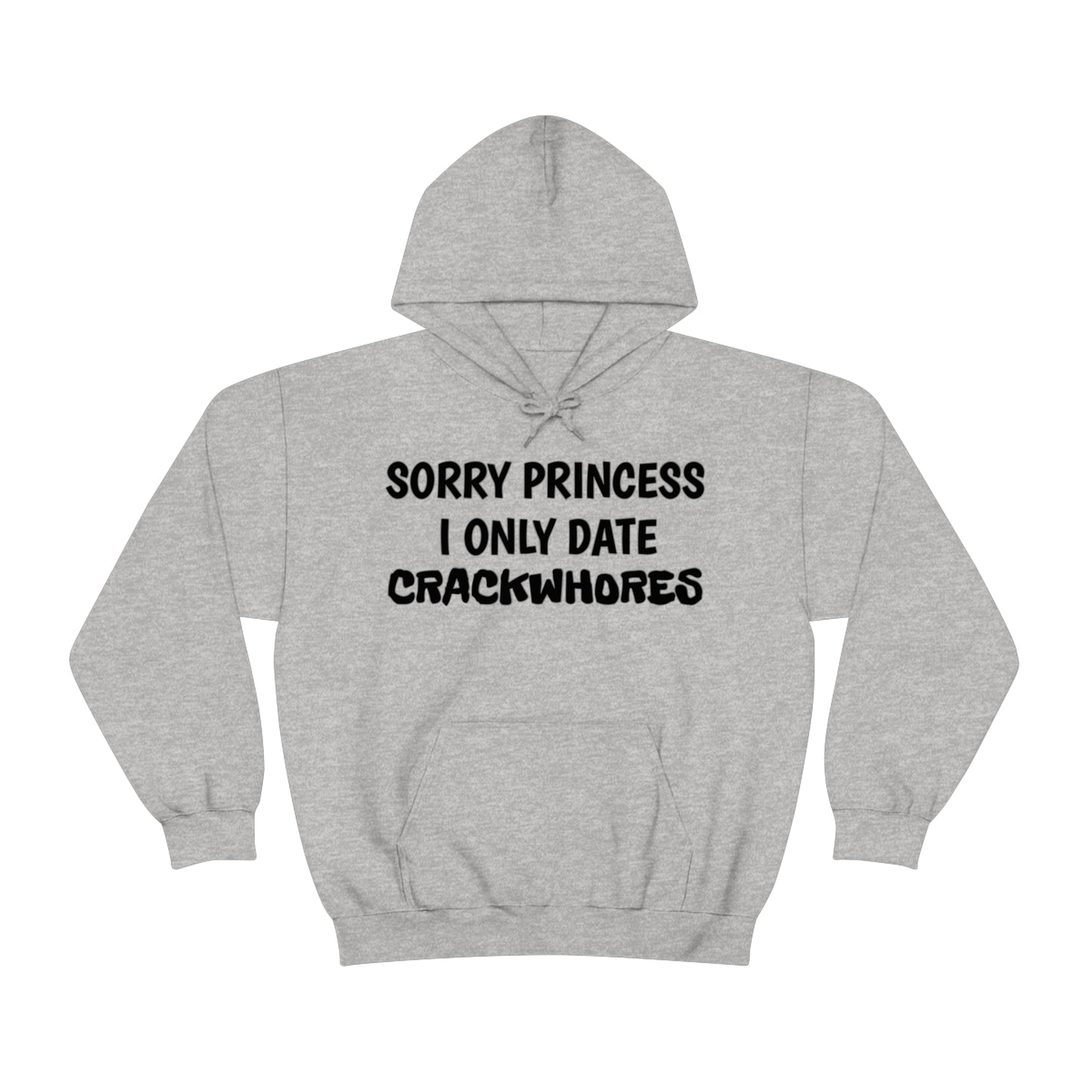 "Sorry Princess I Only Date Crackwhores" Hoodie